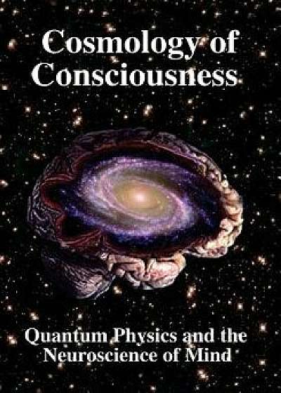 Cosmology of Consciousness: Quantum Physics & Neuroscience of Mind, Paperback/Deepak Chopra
