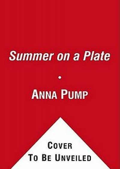 Summer on a Plate: More Than 120 Delicious, No-Fuss Recipes for Memor, Paperback/Anna Pump