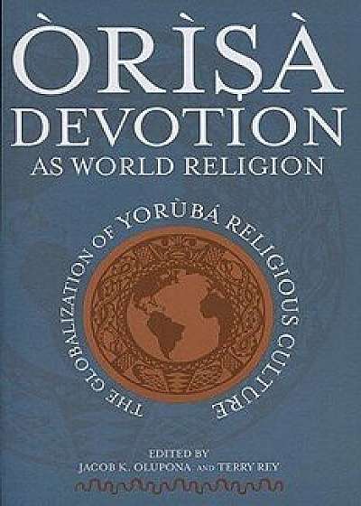 r s Devotion as World Religion: The Globalization of Yor b Religious Culture, Paperback/Jacob K. Olupona