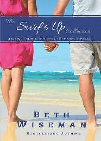 The Surf's Up Collection (4 in One Volume of Surf's Up Romance Novellas): A Tide Worth Turning, Message In A Bottle, The Shell Collector's Daughter, a, Paperback/Beth Wiseman