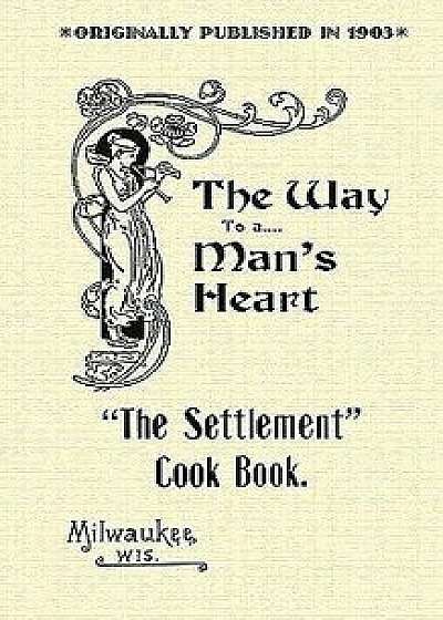 Settlement Cook Book: The Way to a Man's Heart, Paperback/Settlement House