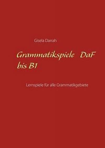 Grammatikspiele Daf Bis B1, Paperback/Gisela Darrah