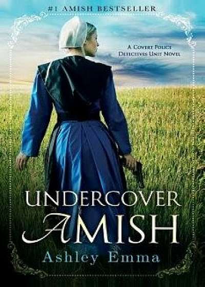 Undercover Amish: (covert Police Detectives Unit Series Book 1), Paperback/Ashley Emma