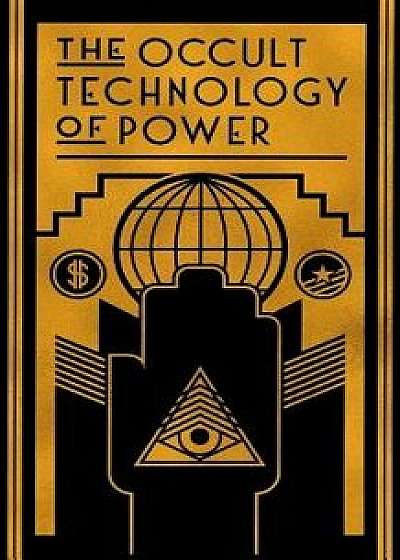The Occult Technology of Power: The Initiation of the Son of a Finance Capitalist Into the Arcane Secrets of Economic and Political Power, Paperback/The Transcriber
