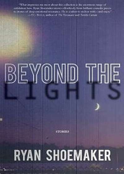 Beyond the Lights: Stories, Paperback/Ryan Shoemaker