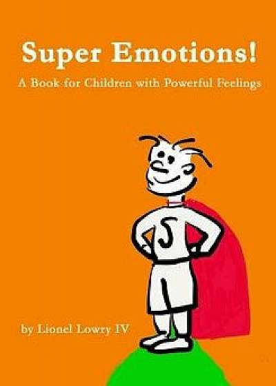 Super Emotions! a Book for Children with Powerful Feelings: (age 2-8) Designed to Empower Emotional Kids and Let Them Know That They Can Take Control, Paperback/Lionel Laander Lowry IV