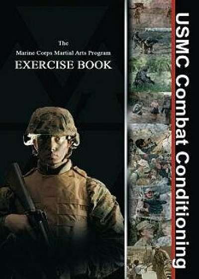 USMC Combat Conditioning: Marine Corps Martial Arts Program Exercise Book, Paperback/Joseph C. Shusko