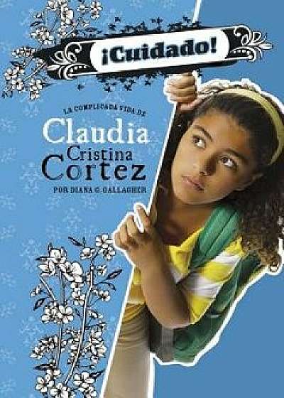 ˇcuidado!: La Complicada Vida de Claudia Cristina Cortez, Paperback/Diana G. Gallagher