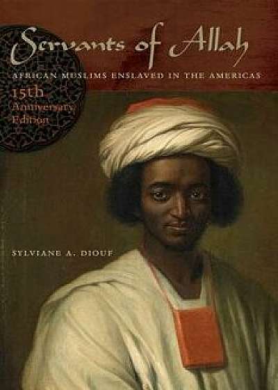 Servants of Allah: African Muslims Enslaved in the Americas, Paperback/Sylviane A. Diouf