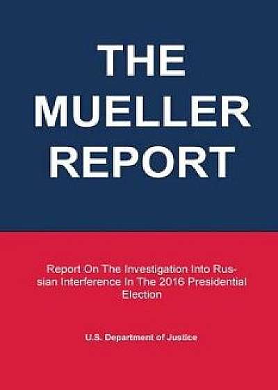 The Mueller Report: Report On The Investigation Into Russian Interference In The 2016 Presidential Election, Paperback/U. S. Department of Justice