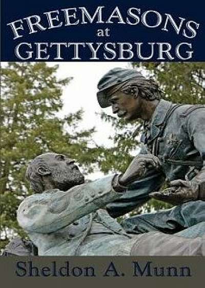 Freemasons at Gettysburg, Paperback/Sheldon a. Munn