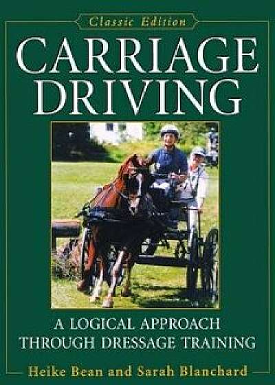 Carriage Driving: A Logical Approach Through Dressage Training, Paperback/Heike Bean
