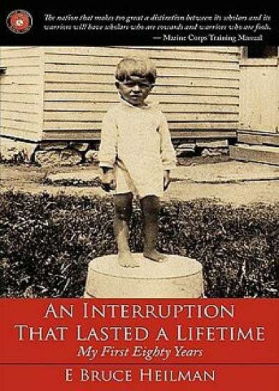 An Interruption That Lasted a Lifetime: My First Eighty Years, Hardcover/E. Bruce Heilman