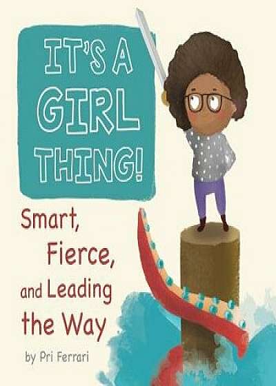 It's a Girl Thing!: Smart, Fierce, and Leading the Way, Hardcover/Pri Ferrari