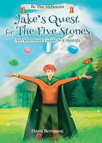 Jake's Quest for the Five Stones: An Adventure Guide for Crystals, Hardcover/Hanit Benbassat
