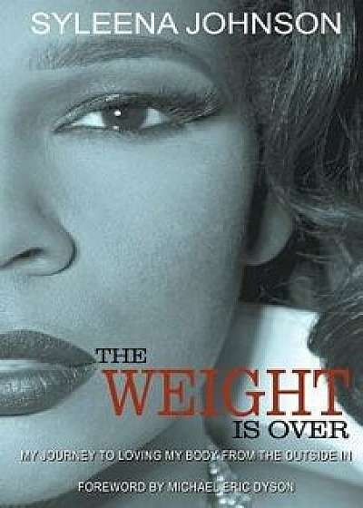 The Weight is Over: My Journey to Loving My Body From the Outside In, Paperback/Syleena Johnson