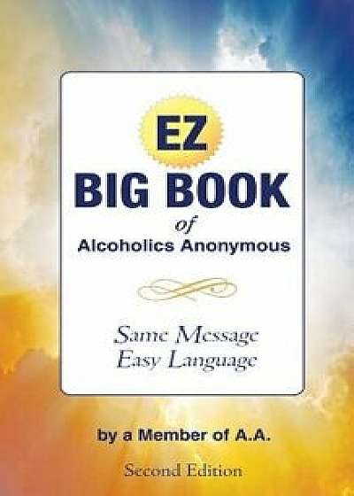The EZ Big Book of Alcoholics Anonymous: Same Message-Simple Language, Paperback/Member of A. a.