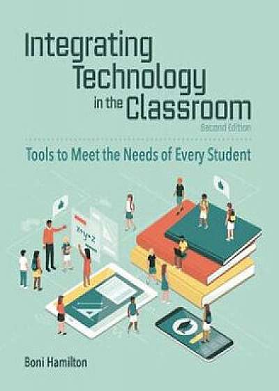 Integrating Technology in the Classroom: Tools to Meet the Needs of Every Student, Paperback/Boni Hamilton