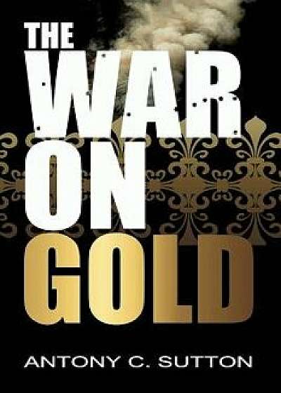 The War on Gold, Paperback/Antony Sutton
