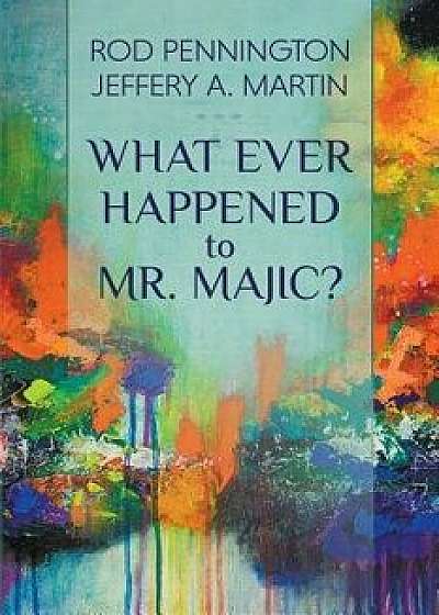 What Ever Happened to Mr. MAJIC?, Paperback/Rod Pennington