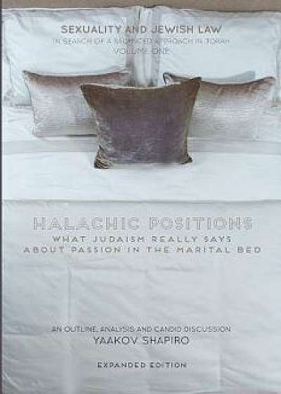Halachic Positions: What Judaism Really Says about Passion in the Marital Bed, Paperback/Yaakov Shapiro