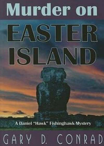 Murder on Easter Island: A Daniel Hawk Fishinghawk Mystery, Paperback/Gary D. Conrad
