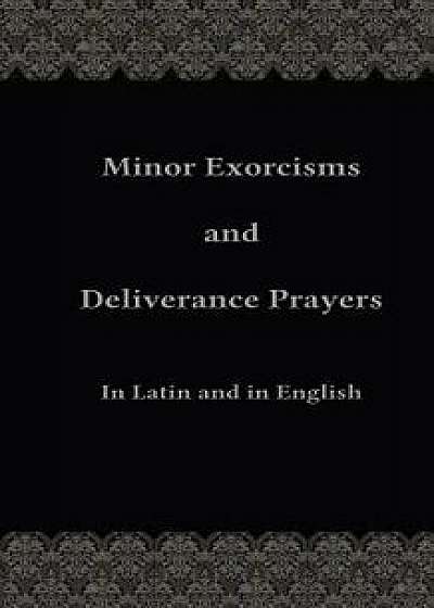 Coperta cărții Minor Exorcisms and Deliverance Prayers: In Latin and English, Paperback/Fr Chad Ripperger