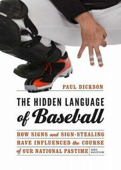 The Hidden Language of Baseball: How Signs and Sign-Stealing Have Influenced the Course of Our National Pastime, Paperback/Paul Dickson