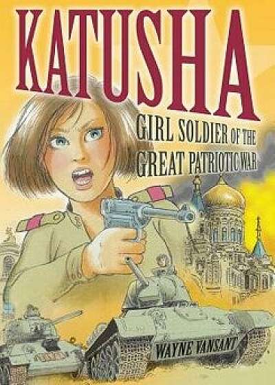 Katusha: Girl Soldier of the Great Patriotic War, Paperback/Wayne Vansant