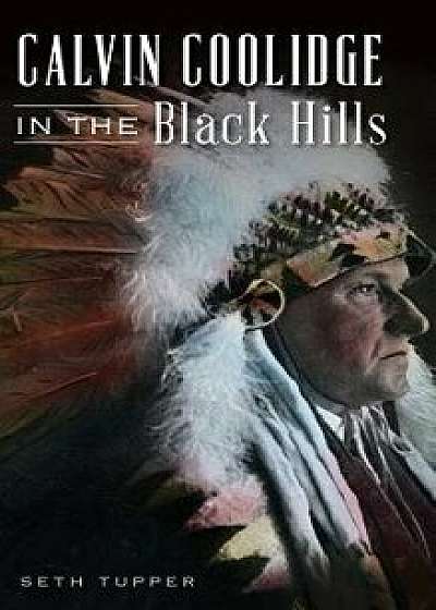Calvin Coolidge in the Black Hills, Hardcover/Seth Tupper