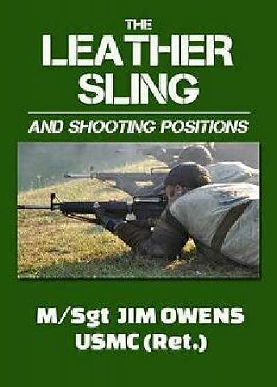 The Leather Sling and Shooting Positions, Paperback/Jim Owens