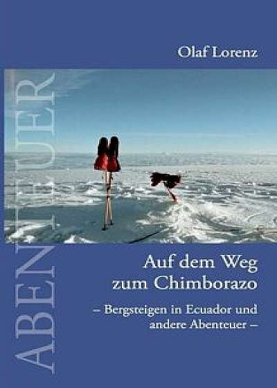 Auf Dem Weg Zum Chimborazo, Paperback/Olaf Lorenz