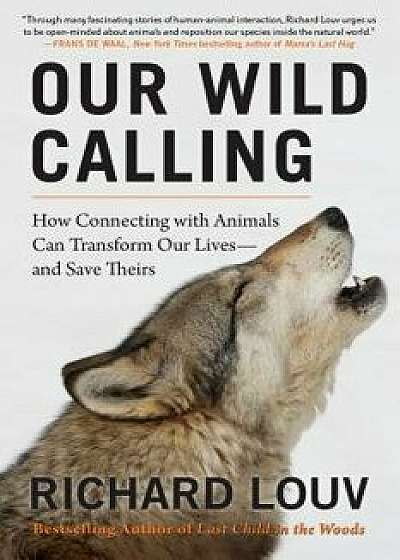 Our Wild Calling: How Connecting with Animals Can Transform Our Lives--And Save Theirs, Hardcover/Richard Louv