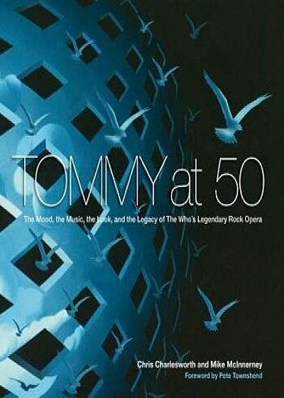 Tommy at 50: The Mood, the Look, the Music, and the Legacy of the Who's Legendary Rock Opera, Hardcover/Chris Charlesworth