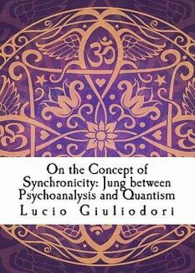 On the Concept of Synchronicity: Jung between Psychoanalysis and Quantism, Paperback/Lucio Giuliodori