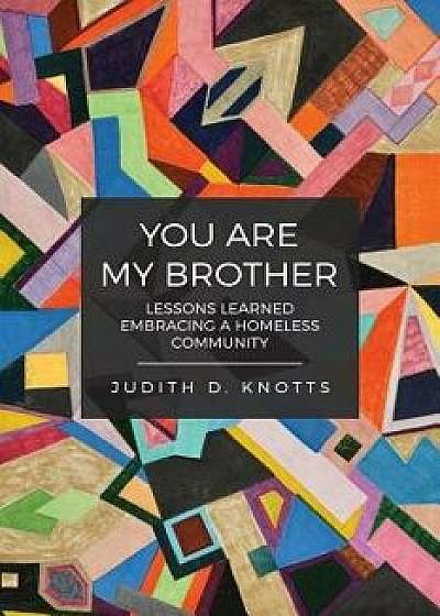 You Are My Brother: Lessons Learned Embracing a Homeless Community, Paperback/Judity Knotts