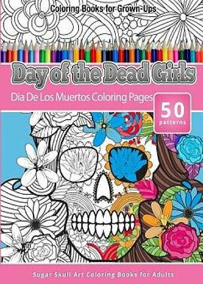 Coloring Books for Grown-Ups Day of the Dead Girls: Dia de Los Muertos Coloring Pages (Sugar Skull Art Coloring Books for Adults)/Chiquita Publishing