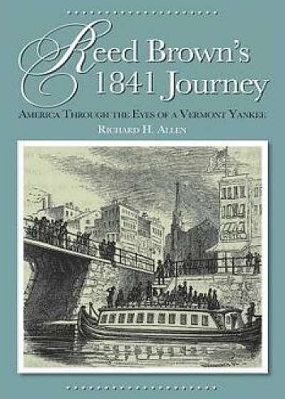 Reed Brown's 1841 Journey: America Through the Eyes of a Vermont Yankee, Paperback/Richard H. Allen