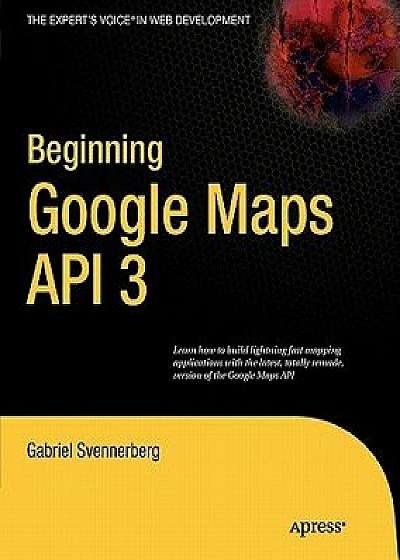 Beginning Google Maps API 3, Paperback/Gabriel Svennerberg