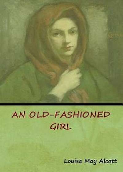An Old-Fashioned Girl, Hardcover/Louisa May Alcott