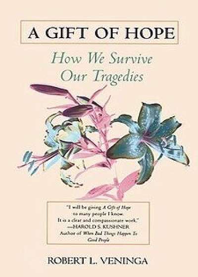 A Gift of Hope: How We Survive Our Tragedies/Robert L. Veninga