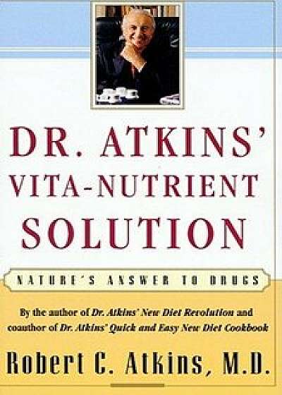 Dr. Atkins' Vita-Nutrient Solution: Nature's Answer to Drugs, Paperback/Robert C. M. D. Atkins