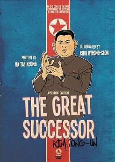 The Great Successor: Kim Jong-Un - A Political Cartoon, Paperback/Tae Keung Ha