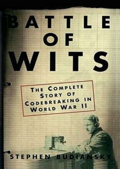 Battle of Wits: The Complete Story of Codebreaking in World War II, Paperback/Stephen Budiansky