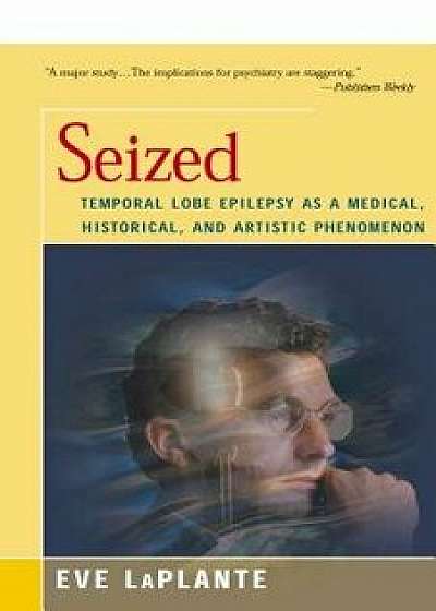 Seized: Temporal Lobe Epilepsy as a Medical, Historical, and Artistic Phenomenon, Paperback/Eve Laplante