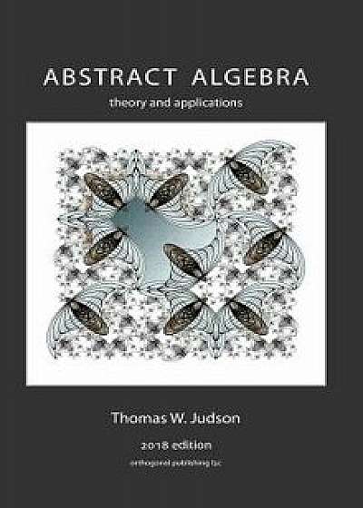 Abstract Algebra: Theory and Applications, Hardcover/Thomas W. Judson