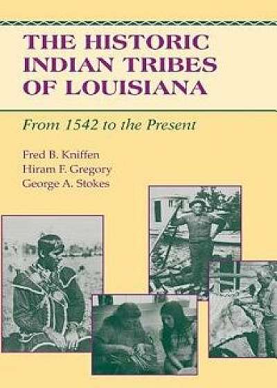 The Historic Indian Tribes of Louisiana: From 1542 to the Present Louisiana, Paperback/Fred B. Kniffen