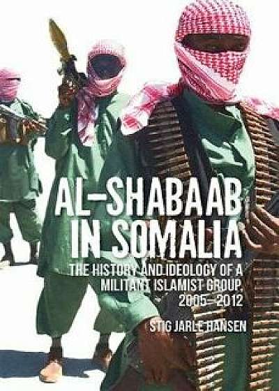 Al-Shabaab in Somalia: The History and Ideology of a Militant Islamist Group, Paperback/Stig Jarle Hansen