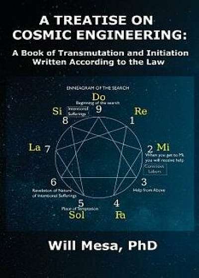 A Treatise on Cosmic Engineering: A Book on Transmutation Written According to the Law/Will Mesa Phd