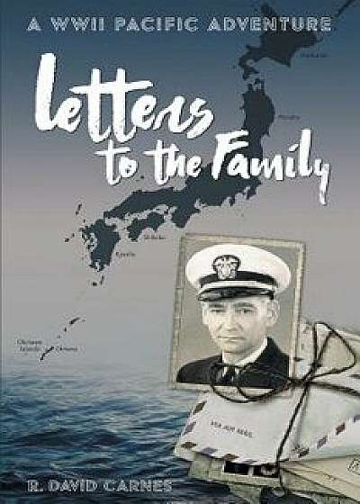Letters to the Family: A WWII Pacific Adventure, Paperback/R. David Carnes